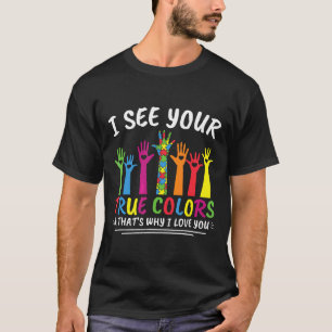 Autism-I See Your True Colours Thats Why I Love Yo T-Shirt