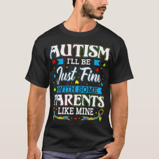 Autism i will be just fine with some parents like  T-Shirt