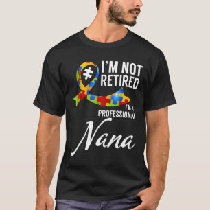 Autism-Im Not Retired Im A Professional Autism Nan T-Shirt