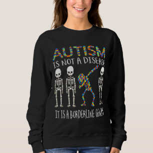 Autism Is Not A Disease It Is A Borderline Genius Sweatshirt