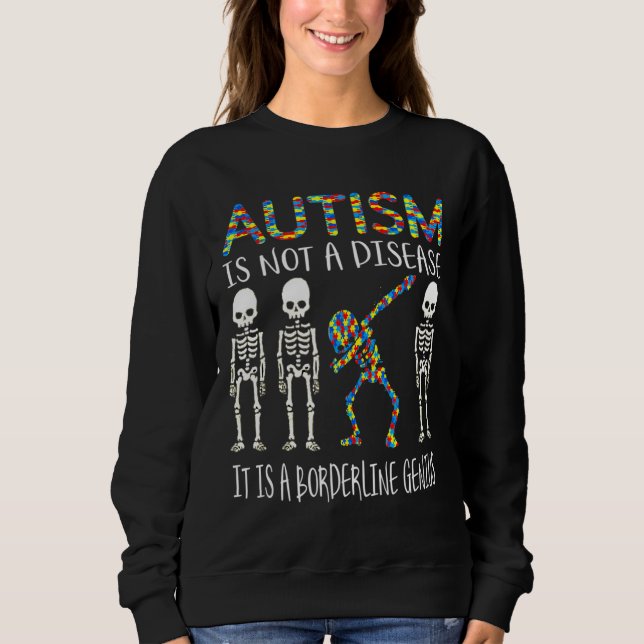 Autism Is Not A Disease It Is A Borderline Genius  Sweatshirt (Front)