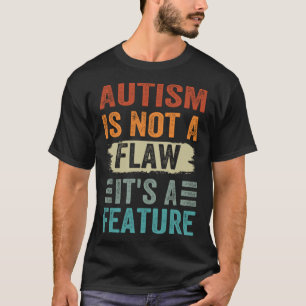 Autism Is Not A Flaw It s A Feature  Awareness Day T-Shirt