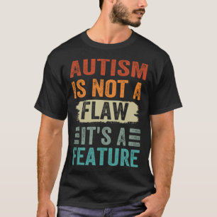 Autism Is Not A Flaw It s A Feature Awareness Day T-Shirt