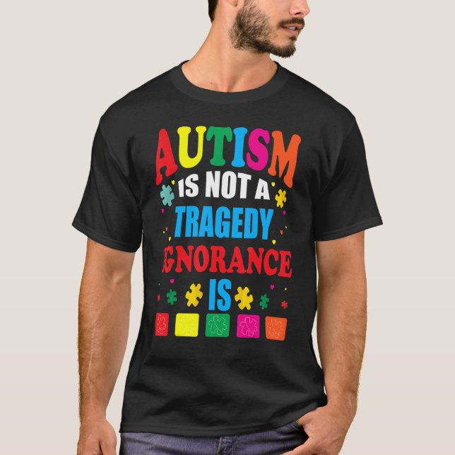 Autism Is Not A Tragedy Ignorance Is T-Shirt (Front)