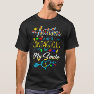 Autism Is Not Contagious But My Smile Is Men Women T-Shirt