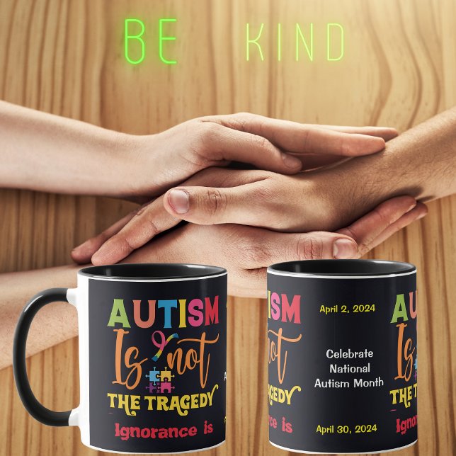  Autism is not the tragedy, Ignorance is Mug (Autism is not the tragedy, Ignorance is - Autism Acceptance Month Ceramic Mug)