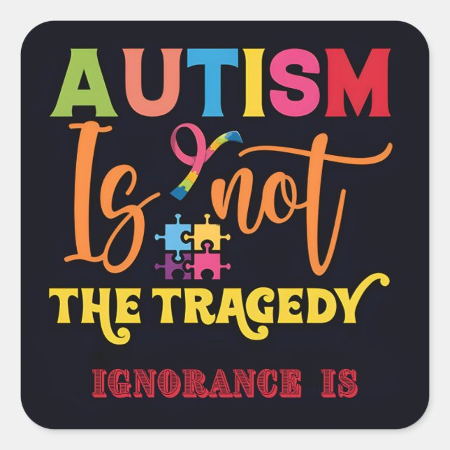 "Autism Is Not The Tragedy" Square Sticker (Front)