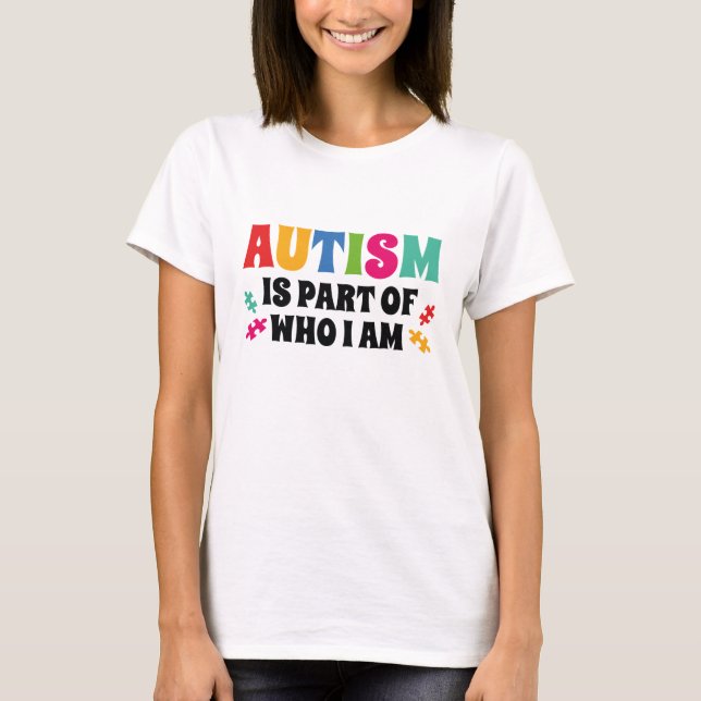 Autism Is Part Of Who I Am T-Shirt (Front)