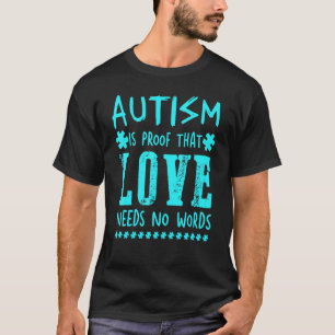 Autism Is Proof That Love Needs No Words Autism Aw T-Shirt