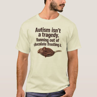 Autism Isn’t a Tragedy, Funny Chocolate Quote T-Shirt