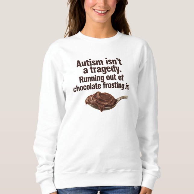 Autism Isn't a Tragedy Sweatshirt (Front)