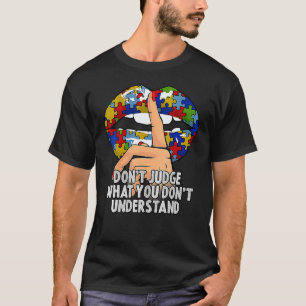 Autism Lips Don't Judge What You Don't Understand  T-Shirt