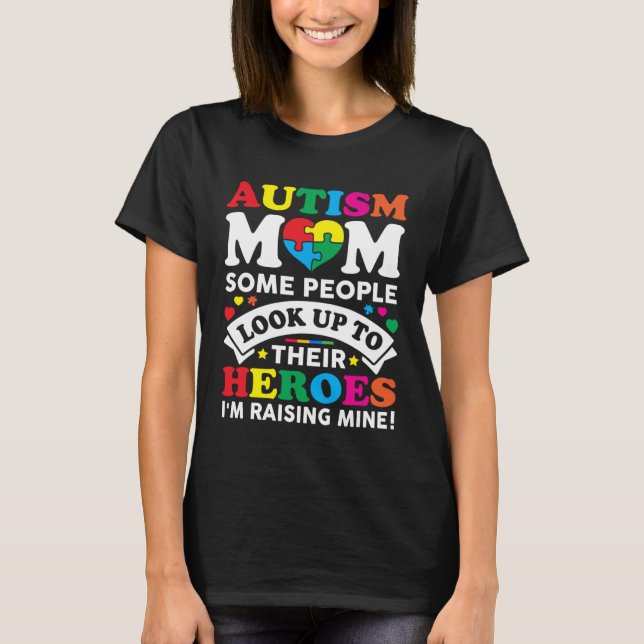 Autism Mom Some People Look Up To Their Heroes Aut T-Shirt (Front)