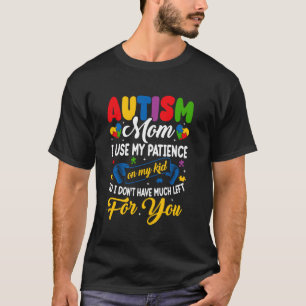 Autism Mum I Use My Patience On My Kid Autistic Bo T-Shirt