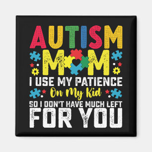 Autism Mum i Use My Patience On My Kid Awareness Magnet