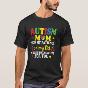 Autism Mum I Use My Patience On My Kid, Womens Aut T-Shirt