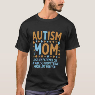 Autism Mum I Use My Patience On My Kids Funny T-Shirt