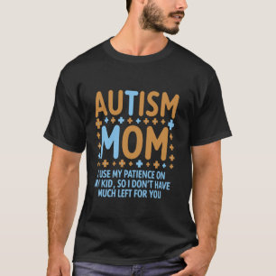Autism Mum I Use My Patience On My Kids Funny T-Shirt