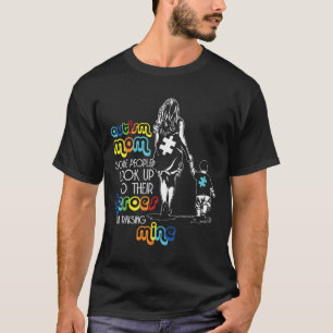 Autism Mum Some People Look Up To Their Heroes Aut T-Shirt