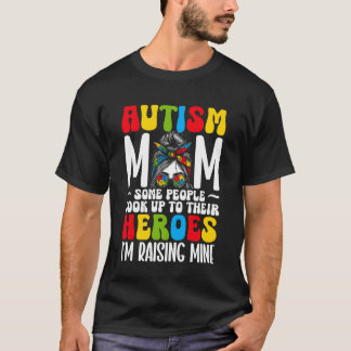 Autism Mum Some People Look Up To Their Heroes Rai T-Shirt