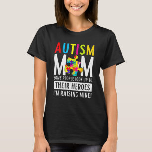 Autism Mum Some People Look Up To Their Heroes T-Shirt