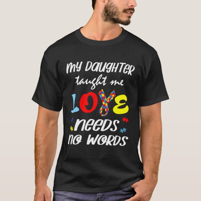 Autism My Daughter Taught Me Love Needs No Words D T-Shirt (Front)