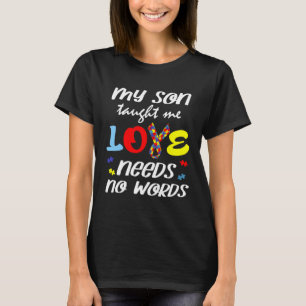 Autism My Son Taught Me Love Needs No Words Dad Mo T-Shirt