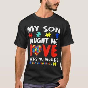 Autism-My Son Taught Me Love Needs No Worlds Autis T-Shirt