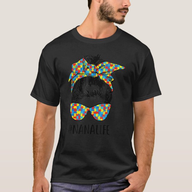 Autism Nana Life Messy Bun Autism Awareness Suppor T-Shirt (Front)