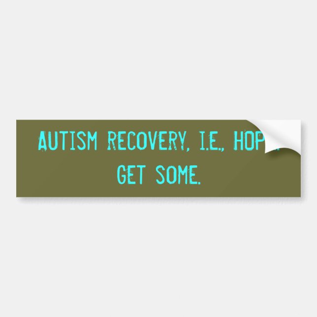 Autism recovery, i.e., HOPE. Get some. Bumper Sticker (Front)