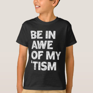 Autism Shirt Funny Be In Awe Of My tism 