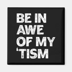 Autism Shirt Funny Be In Awe Of My tism  Magnet
