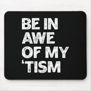 Autism Shirt Funny Be In Awe Of My tism Mouse Mat