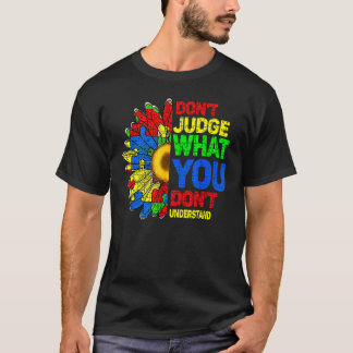 Autism Sunflower Dont Judge What You Dont Understa T-Shirt