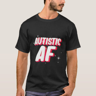 Autistic Af _ Autism Awareness  T-Shirt