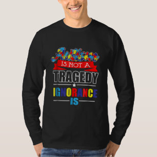 Autistic Autism Is Not A Tragedy Ignorance Is T-Shirt