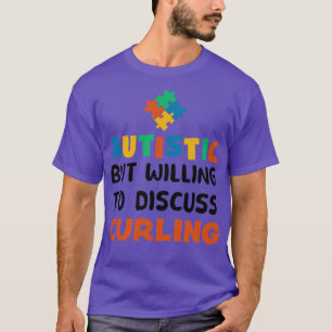 Autistic but willing to discuss Curling Autism Gif T-Shirt