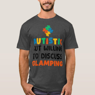 Autistic but willing to discuss Glamping Autism Gi T-Shirt