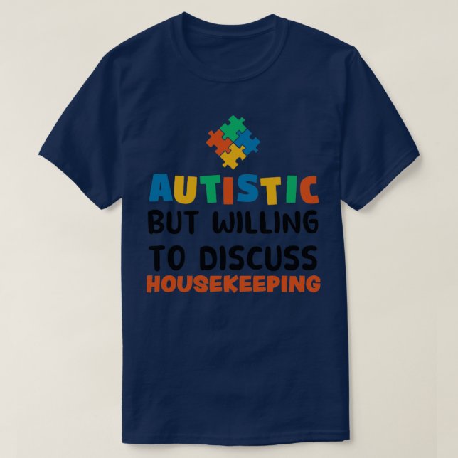 Autistic but willing to discuss Housekeeping Autis T-Shirt (Design Front)