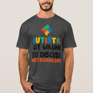 Autistic but willing to discuss Meteorology Autism T-Shirt