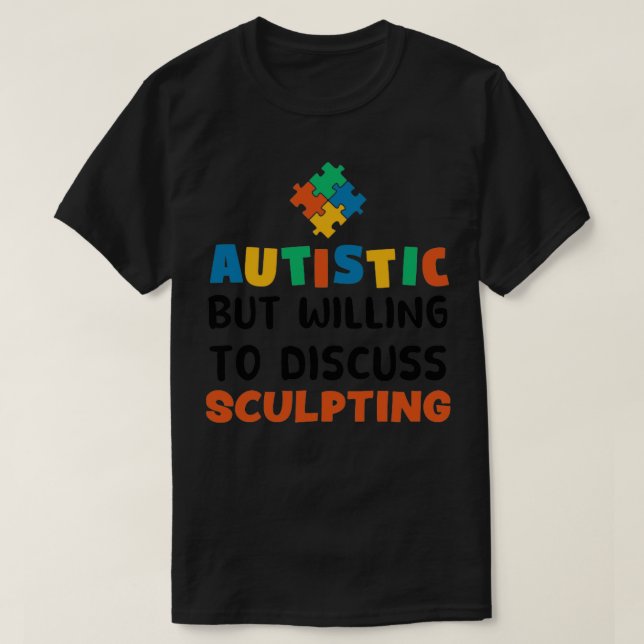 Autistic but willing to discuss Sculpting Autism G T-Shirt (Design Front)