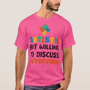 Autistic but willing to discuss Skydiving Autism G T-Shirt