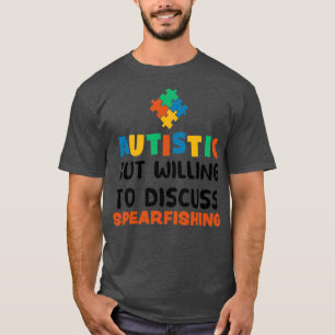 Autistic but willing to discuss Spearfishing Autis T-Shirt