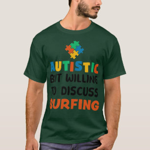 Autistic but willing to discuss Surfing Autism Gif T-Shirt