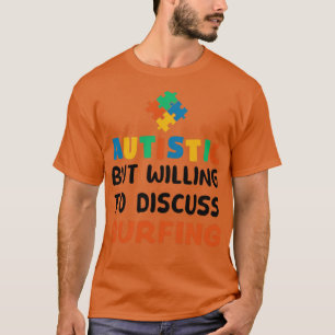Autistic but willing to discuss Surfing Autism Gif T-Shirt