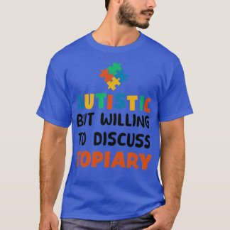 Autistic but willing to discuss Topiary Autism Gif T-Shirt