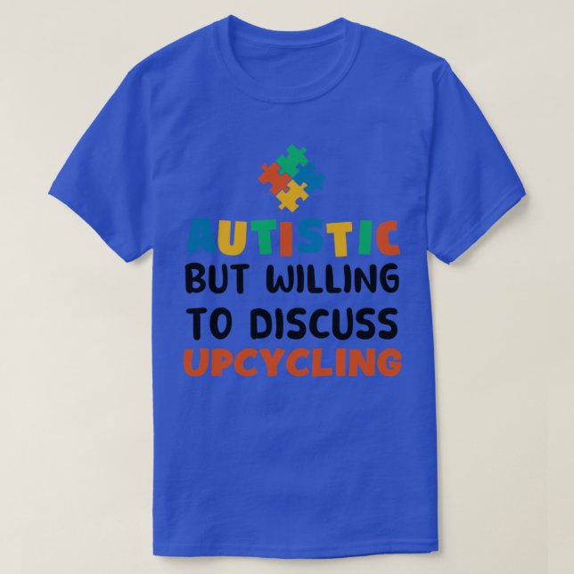 Autistic but willing to discuss Upcycling Autism G T-Shirt (Design Front)