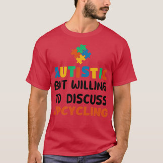 Autistic but willing to discuss Upcycling Autism G T-Shirt