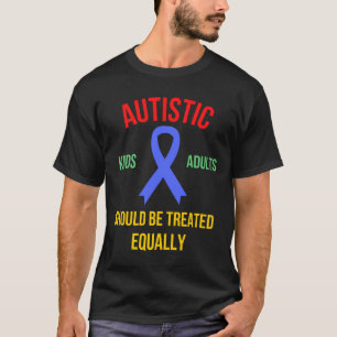 Autistic Kids And Adults Should Treated Equally T-Shirt