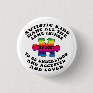 Autistic Kids Want All the Same Things Button